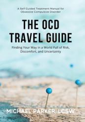 The OCD Travel Guide : Finding Your Way in a World Full of Risk, Discomfort, and Uncertainty