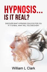 Hypnosis... Is It Real? : Discover What Hypnosis Could Do for You If It Is Real, What Will You Discover?