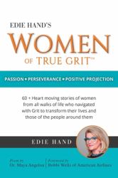 Edie Hand's Women of True Grit : Passion - Perserverance- Positive Projection