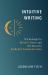 Intuitive Writing : The Remedy for Writer's Block and the Secret to Authentic Communication Intuitive Writing : The Remedy for Writer's Block and the Secret to Authentic Communication