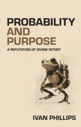 Probability and Purpose : A Refutation of Divine Intent