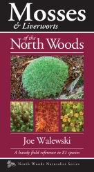 Mosses and Liverworts of the North Woods : A Handy Field Reference to 81 Species