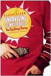 Unraveling the Mysteries of the Big Bang Theory : An Unabashedly Unauthorized TV Show Companion