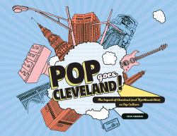 Pop Goes Cleveland! : The Impact of Cleveland (and Northeast Ohio) on Pop Culture