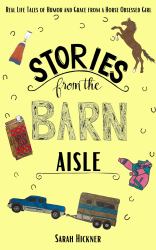 Stories from the Barn Aisle : Real Life Tales of Humor and Grace from a Horse Obsessed Girl