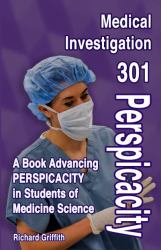 Medical Investigation 301 Perspicacity : A Book Advancing PERSPICACITY in Students of Medicine Science