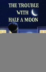 The Trouble with Half a Moon