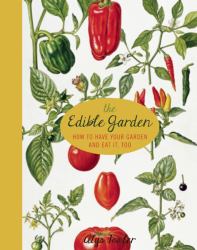 The Edible Garden : How to Have Your Garden and Eat It, Too