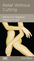 Relief Without Cutting : Taking Your Negative Feelings to God