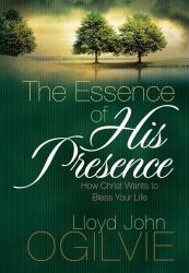 The Essence of His Presence : How Christ Wants to Bless Your Life