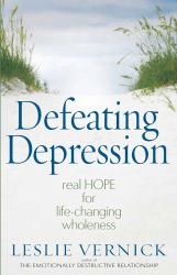 Defeating Depression : Real Hope for Life-Changing Wholeness