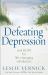 Defeating Depression : Real Hope for Life-Changing Wholeness