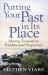 Putting Your Past in Its Place : Moving Forward in Freedom and Forgiveness