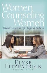 Women Counseling Women : Biblical Answers to Life's Difficult Problems