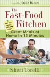 The Fast-Food Kitchen : Great Meals at Home in 15 Minutes - More Than 100 Fast and Healthy Recipes