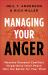 Managing Your Anger : Resolve Personal Conflicts, Experience Inner Peace, and Win the Battle for Your Mind