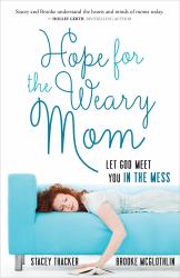 Hope for the Weary Mom : Let God Meet You in the Mess
