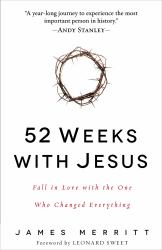 52 Weeks with Jesus : Fall in Love with the One Who Changed Everything