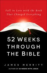 52 Weeks Through the Bible : Fall in Love with the Book That Changed Everything