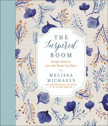 The Inspired Room : Simple Ideas to Love the Home You Have