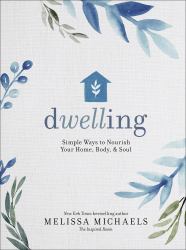 Dwelling : Simple Ways to Nourish Your Home, Body, and Soul
