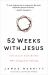 52 Weeks with Jesus : Fall in Love with the One Who Changed Everything