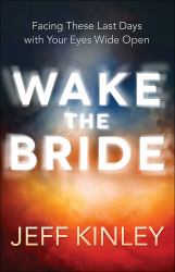 Wake the Bride : Facing These Last Days with Your Eyes Wide Open