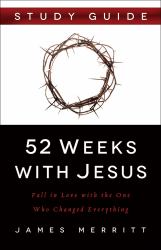 52 Weeks with Jesus Study Guide : Fall in Love with the One Who Changed Everything