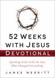 52 Weeks with Jesus Devotional : Spending Time with the One Who Changed Everything