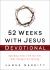52 Weeks with Jesus Devotional : Spending Time with the One Who Changed Everything