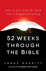 52 Weeks Through the Bible : Fall in Love with the Book That Changed Everything
