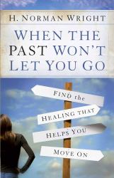When the Past Won't Let You Go : Find the Healing That Helps You Move On