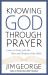 Knowing God Through Prayer : Learn to Pray with the Men and Women of the Bible