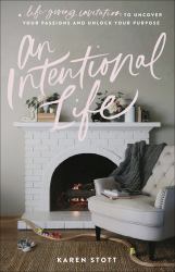 An Intentional Life : A Life-Giving Invitation to Uncover Your Passions and Unlock Your Purpose
