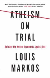 Atheism on Trial : Refuting the Modern Arguments Against God