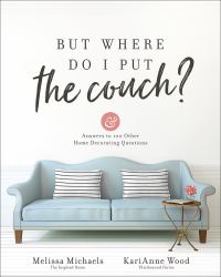 But Where Do I Put the Couch? : And Answers to 100 Other Home Decorating Questions