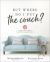 But Where Do I Put the Couch? : And Answers to 100 Other Home Decorating Questions