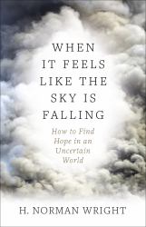 When It Feels Like the Sky Is Falling : How to Find Hope in an Uncertain World