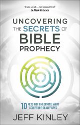 Uncovering the Secrets of Bible Prophecy : 10 Keys for Unlocking What Scripture Really Says