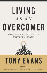 Living As an Overcomer : Eternal Motivation for Earthly Success