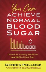 You Can Achieve Normal Blood Sugar : Discover the Surprising Results from over 100 Blood Sugar Tests