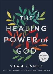 The Healing Power of God : A Biblical Embrace of the Supernatural... Today