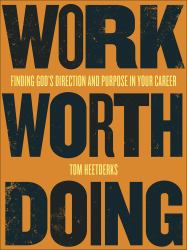 Work Worth Doing : Finding God's Direction and Purpose in Your Career