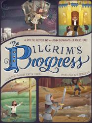 The Pilgrim's Progress : A Poetic Retelling of John Bunyan's Classic Tale