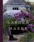 Garden Maker : Growing a Life of Beauty and Wonder with Flowers