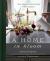 A Home in Bloom : Four Enchanted Seasons with Flowers