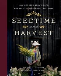 Seedtime and Harvest : How Gardens Grow Roots, Connection, Wholeness, and Hope