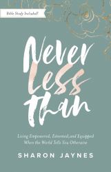 Never Less Than : Living Empowered, Esteemed, and Equipped When the World Tells You Otherwise