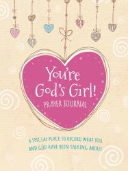 You're God's Girl! Prayer Journal : A Special Place to Record What You and God Have Been Talking About