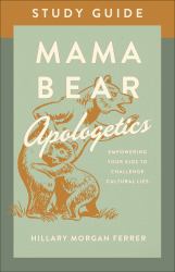 Mama Bear Apologetics Study Guide : Empowering Your Kids to Challenge Cultural Lies